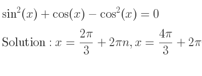The general solution for sin^2(x)+cos(x)-cos^2(x)=0 is x=(2pi)/3+2pin,x=(4pi)/3+2pin,x=2pin